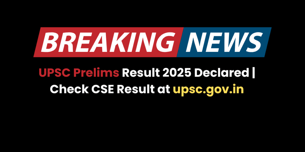 UPSC Prelims Result 2025 Declared | Check CSE Result at upsc.gov.in